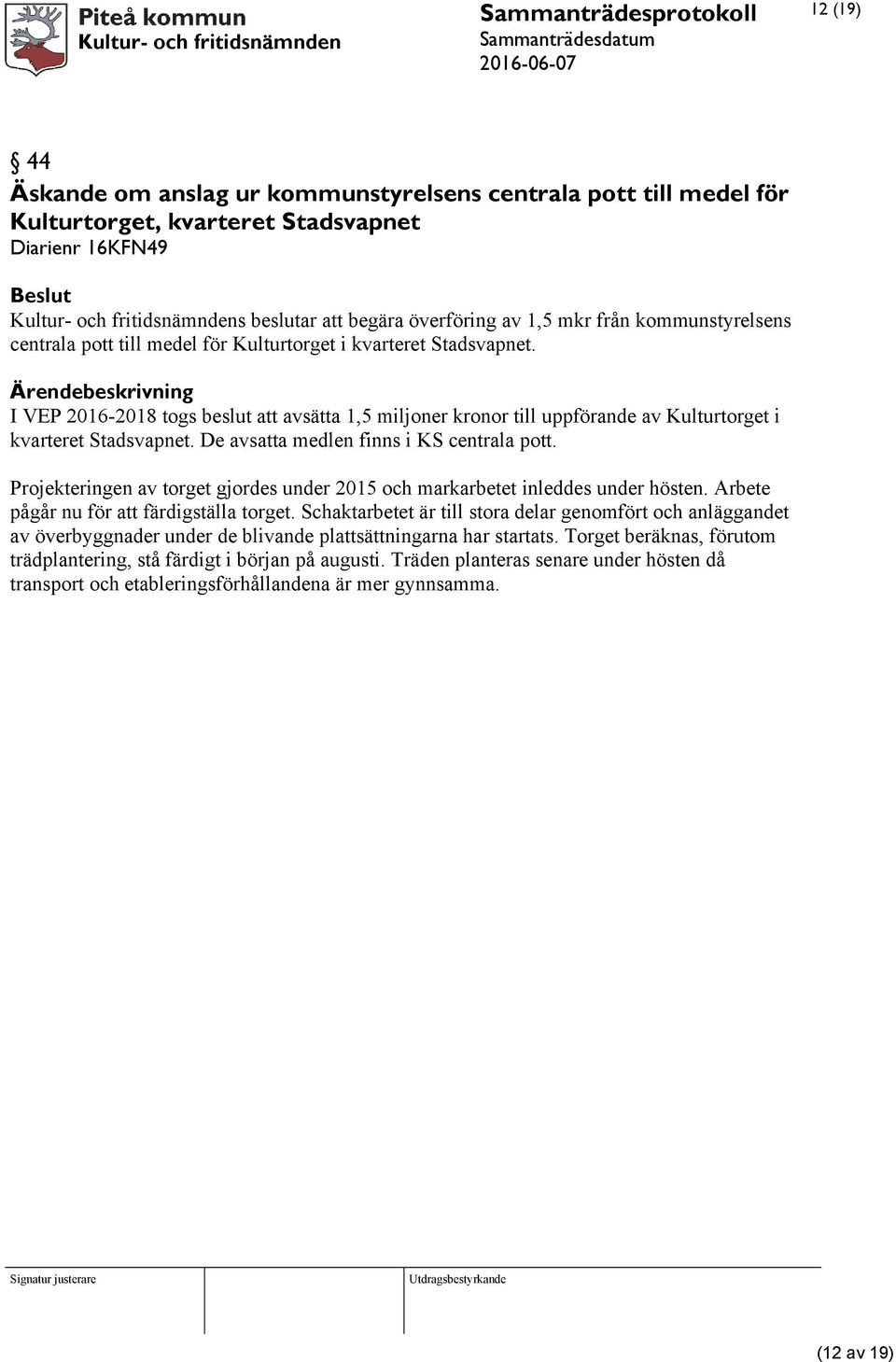 I VEP 2016-2018 togs beslut att avsätta 1,5 miljoner kronor till uppförande av Kulturtorget i kvarteret Stadsvapnet. De avsatta medlen finns i KS centrala pott.