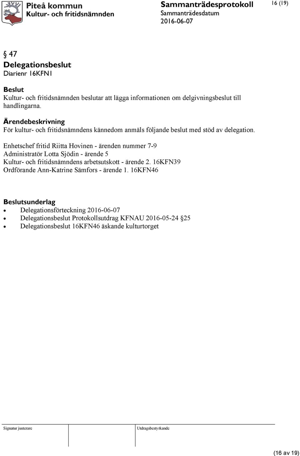 Enhetschef fritid Riitta Hovinen - ärenden nummer 7-9 Administratör Lotta Sjödin - ärende 5 Kultur- och fritidsnämndens arbetsutskott - ärende 2.