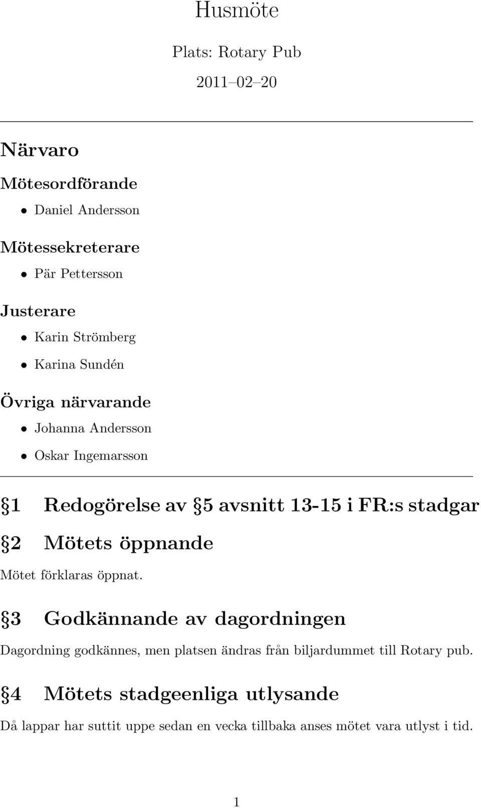 Mötets öppnande Mötet förklaras öppnat.