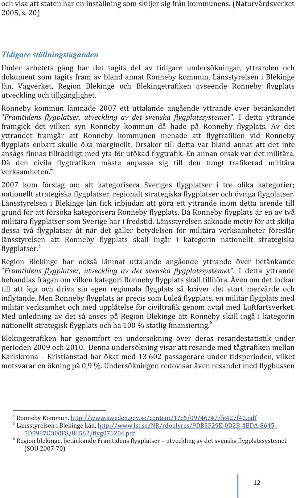 Vägverket, Region Blekinge och Blekingetrafiken avseende Ronneby flygplats utveckling och tillgänglighet.