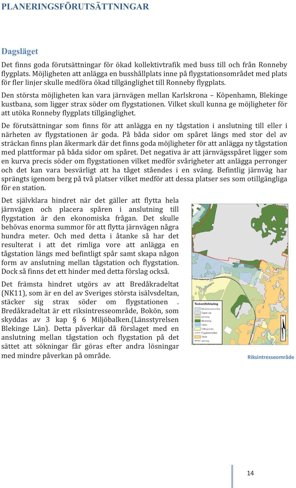 Den största möjligheten kan vara järnvägen mellan Karlskrona Köpenhamn, Blekinge kustbana, som ligger strax söder om flygstationen.