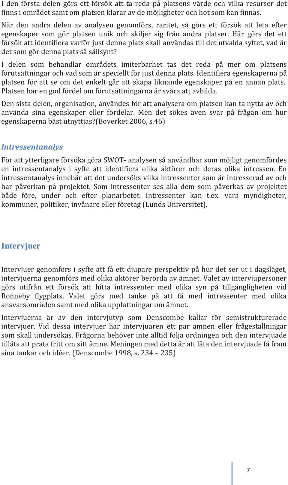 Här görs det ett försök att identifiera varför just denna plats skall användas till det utvalda syftet, vad är det som gör denna plats så sällsynt?