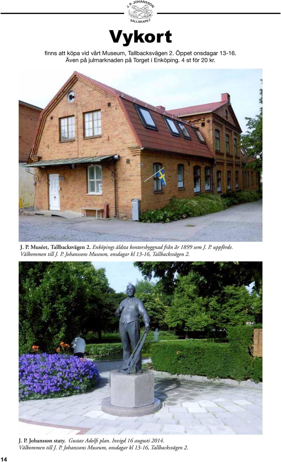 Enköpings äldsta kontorsbyggnad från år 1899 som J. P. uppförde. Välkommen till J. P. Johanssons Museum, onsdagar kl 13-16, Tallbacksvägen 2.