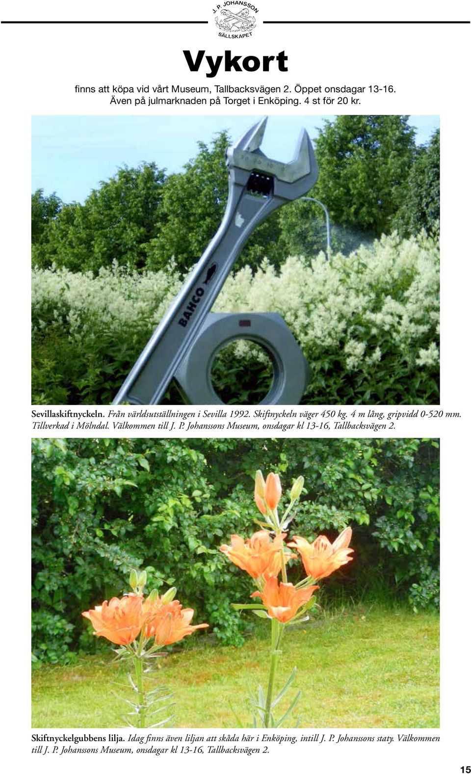 Tillverkad i Mölndal. Välkommen till J. P. Johanssons Museum, onsdagar kl 13-16, Tallbacksvägen 2. Skiftnyckelgubbens lilja.