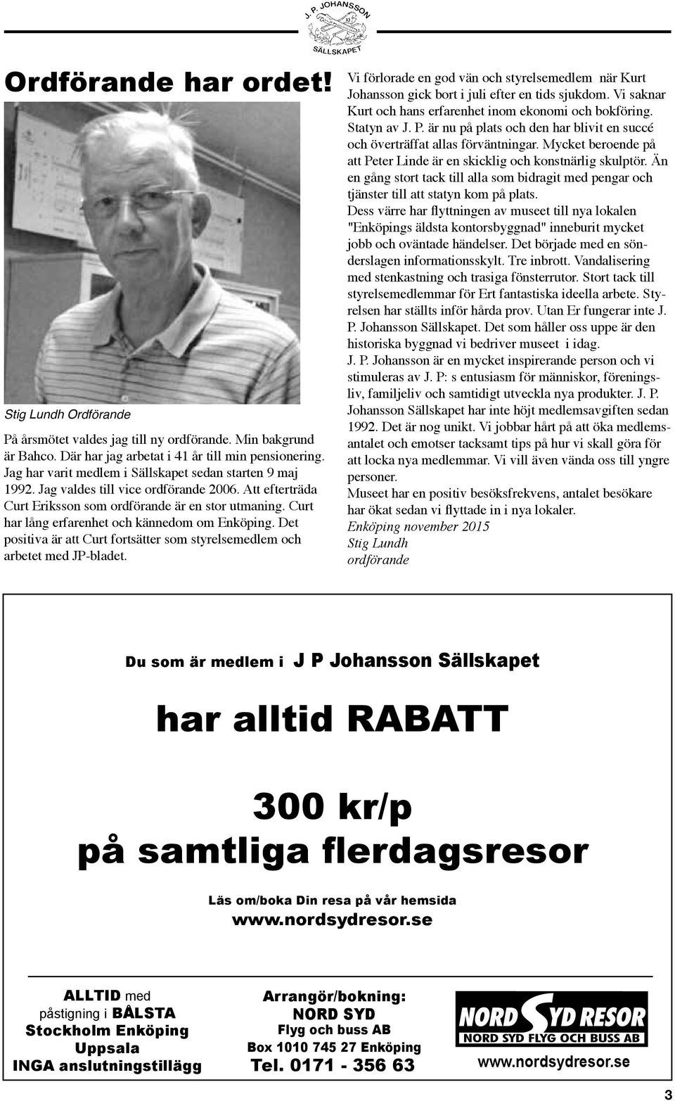 Curt har lång erfarenhet och kännedom om Enköping. Det positiva är att Curt fortsätter som styrelsemedlem och arbetet med JP-bladet.
