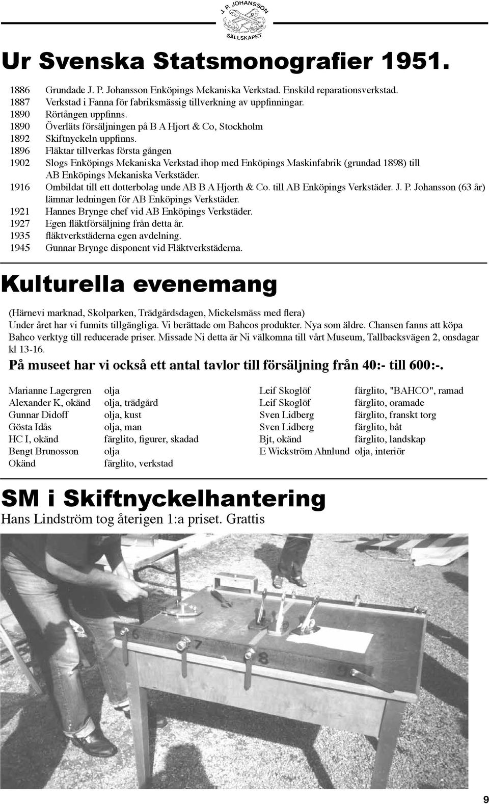 1896 Fläktar tillverkas första gången 1902 Slogs Enköpings Mekaniska Verkstad ihop med Enköpings Maskinfabrik (grundad 1898) till AB Enköpings Mekaniska Verkstäder.