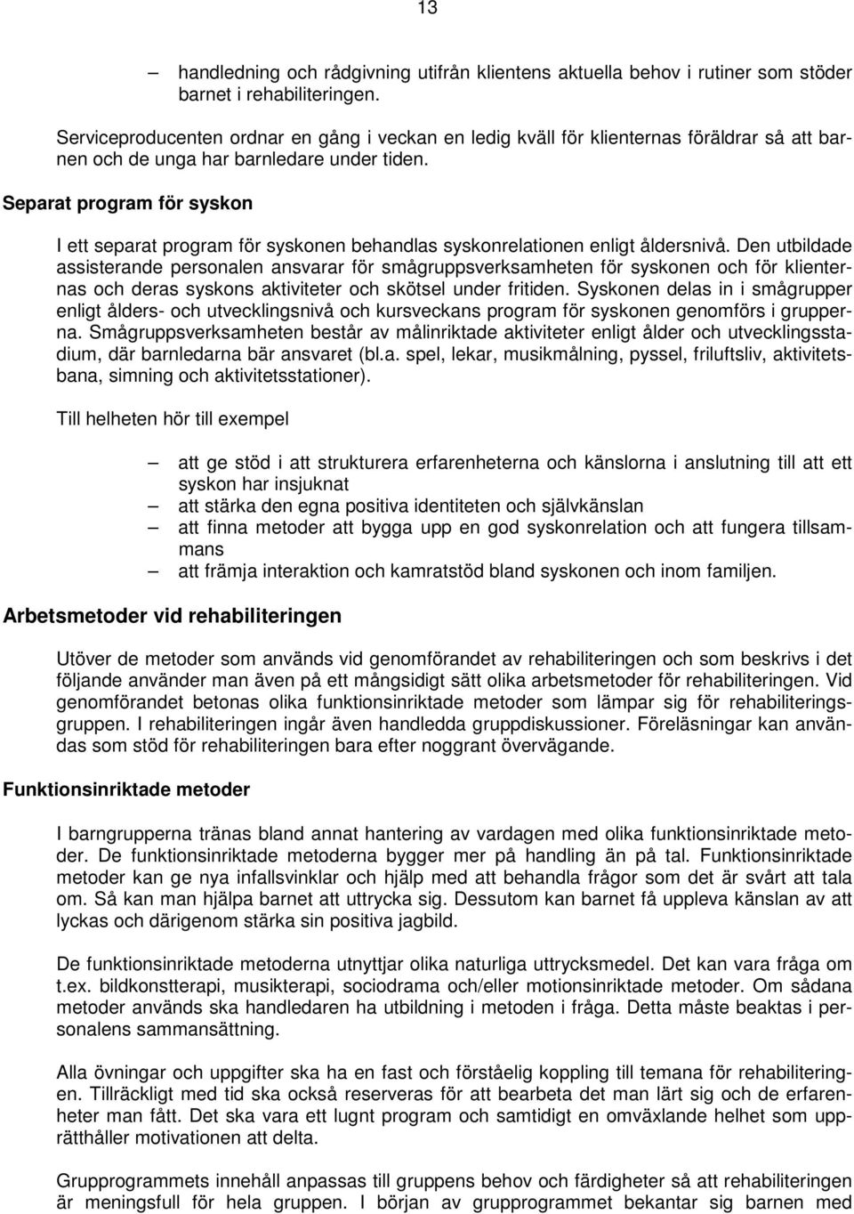 Separat program för syskon I ett separat program för syskonen behandlas syskonrelationen enligt åldersnivå.