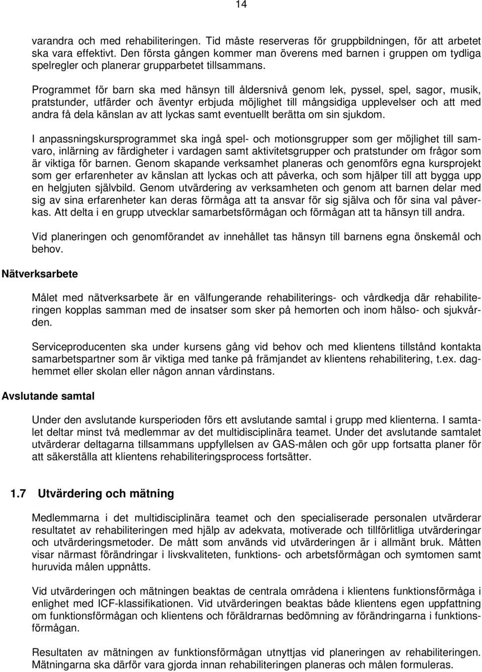 Programmet för barn ska med hänsyn till åldersnivå genom lek, pyssel, spel, sagor, musik, pratstunder, utfärder och äventyr erbjuda möjlighet till mångsidiga upplevelser och att med andra få dela