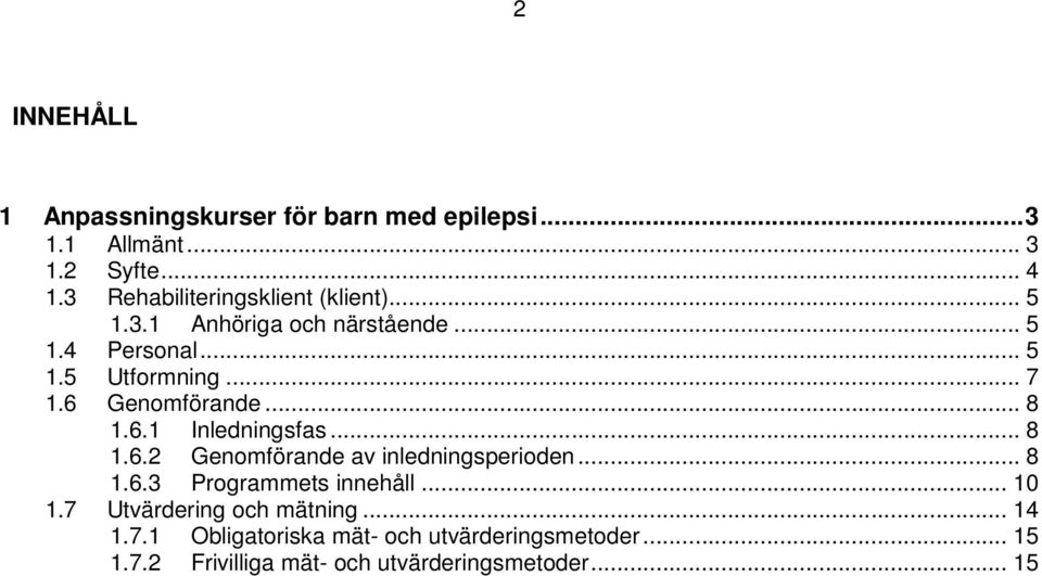 6 Genomförande... 8 1.6.1 Inledningsfas... 8 1.6.2 Genomförande av inledningsperioden... 8 1.6.3 Programmets innehåll.