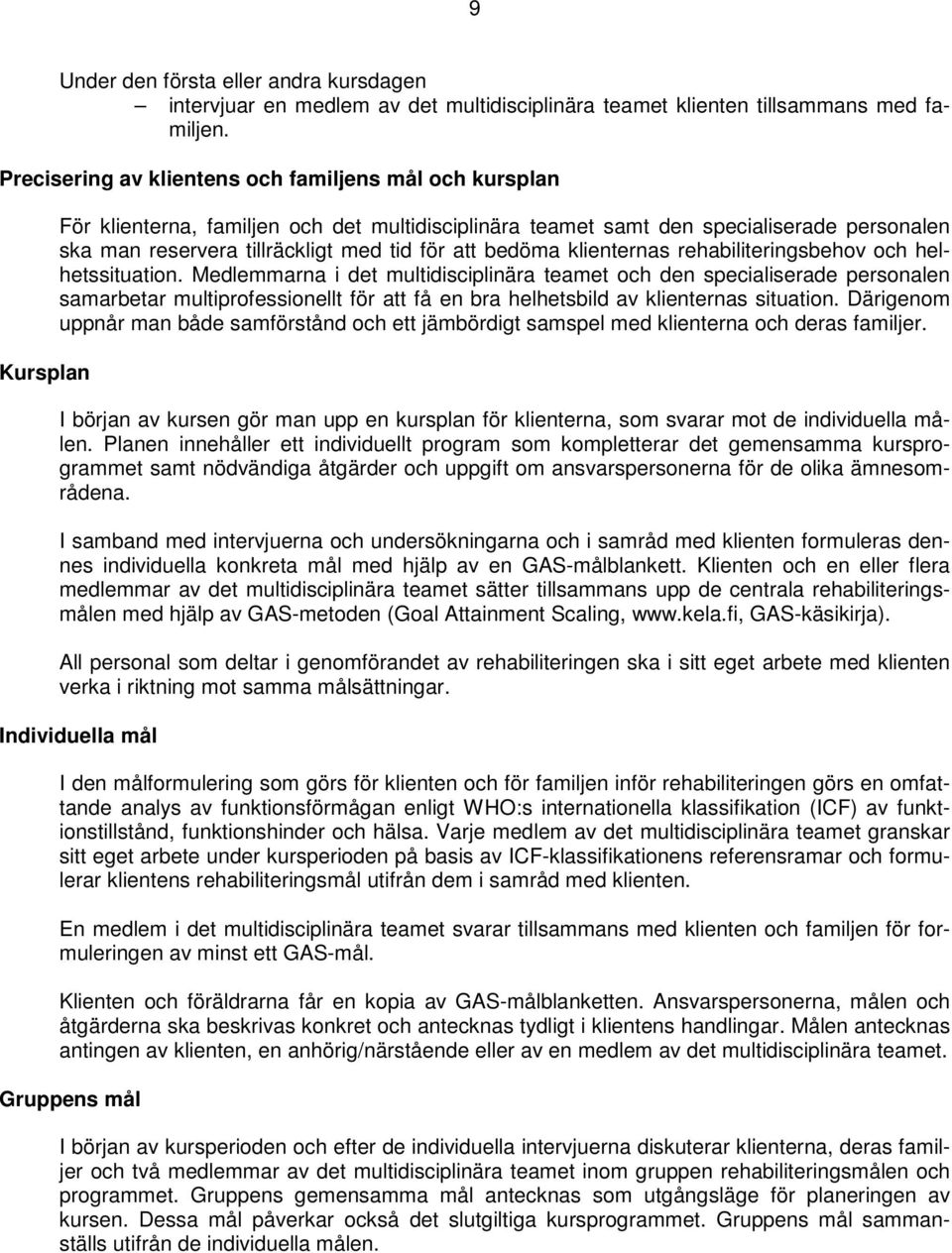 för att bedöma klienternas rehabiliteringsbehov och helhetssituation.