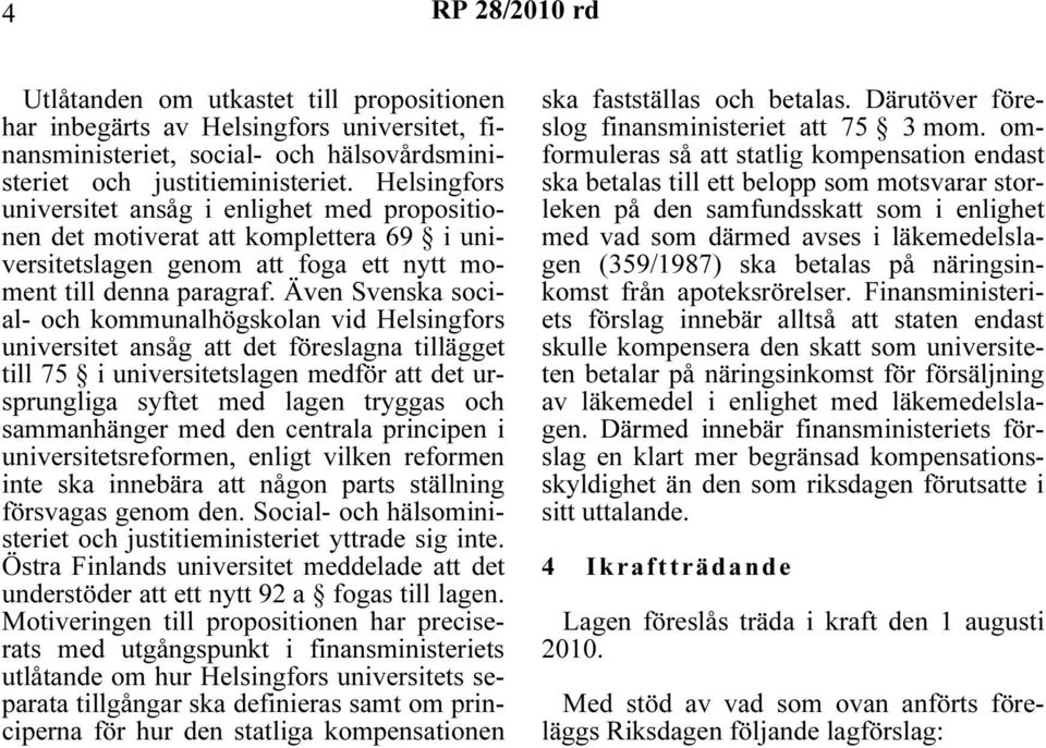 Även Svenska social- och kommunalhögskolan vid Helsingfors universitet ansåg att det föreslagna tillägget till 75 i universitetslagen medför att det ursprungliga syftet med lagen tryggas och