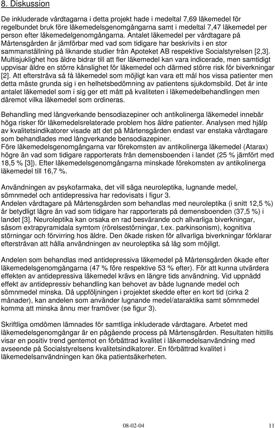 Antalet läkemedel per vårdtagare på Mårtensgården är jämförbar med vad som tidigare har beskrivits i en stor sammanställning på liknande studier från Apoteket AB respektive Socialstyrelsen [2,3].