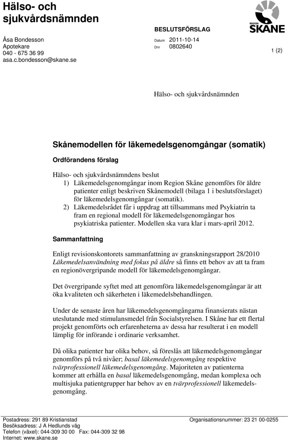 Läkemedelsgenomgångar inom Region Skåne genomförs för äldre patienter enligt beskriven Skånemodell (bilaga 1 i beslutsförslaget) för läkemedelsgenomgångar (somatik).