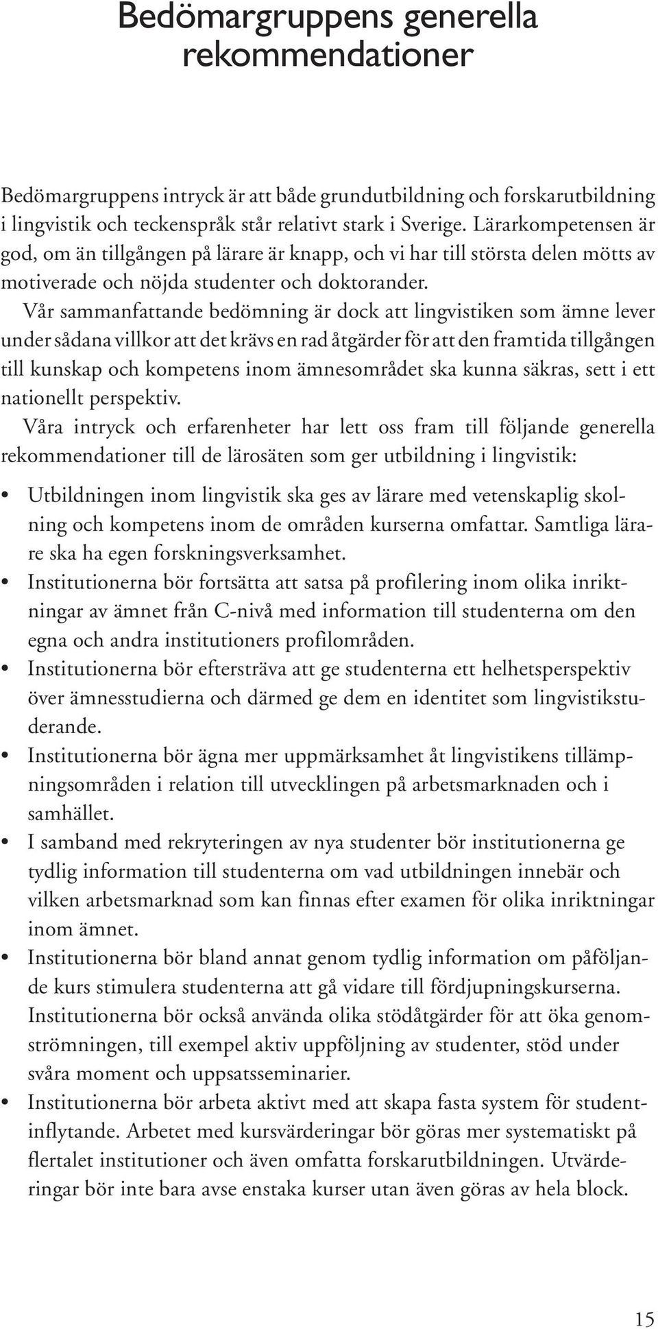 Vår sammanfattande bedömning är dock att lingvistiken som ämne lever under sådana villkor att det krävs en rad åtgärder för att den framtida tillgången till kunskap och kompetens inom ämnesområdet