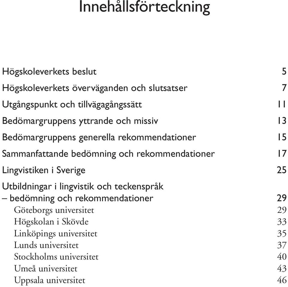 17 Lingvistiken i Sverige 25 Utbildningar i lingvistik och teckenspråk bedömning och rekommendationer 29 Göteborgs universitet 29