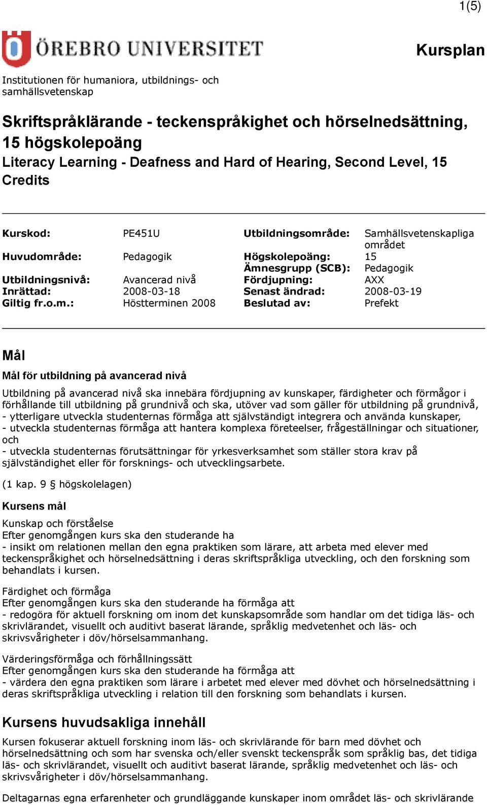 Fördjupning: AXX Inrättad: 2008-03-18 Senast ändrad: 2008-03-19 Giltig fr.o.m.