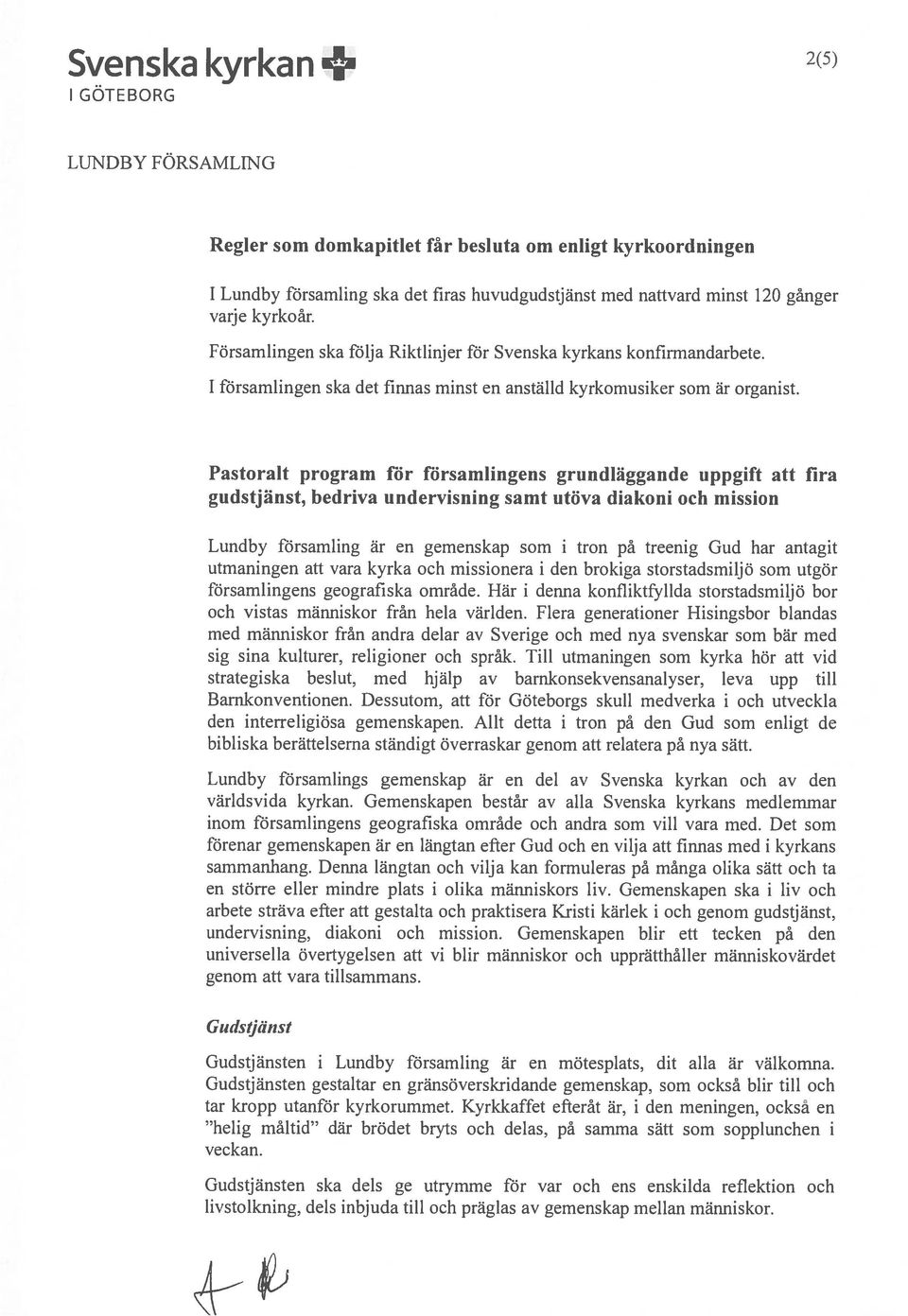 Pastoralt program för församlingens grundläggande uppgift att fira gudstjänst, bedriva undervisning samt utöva diakoni och mission Lundby församling är en gemenskap som i tron på treenig Gud har