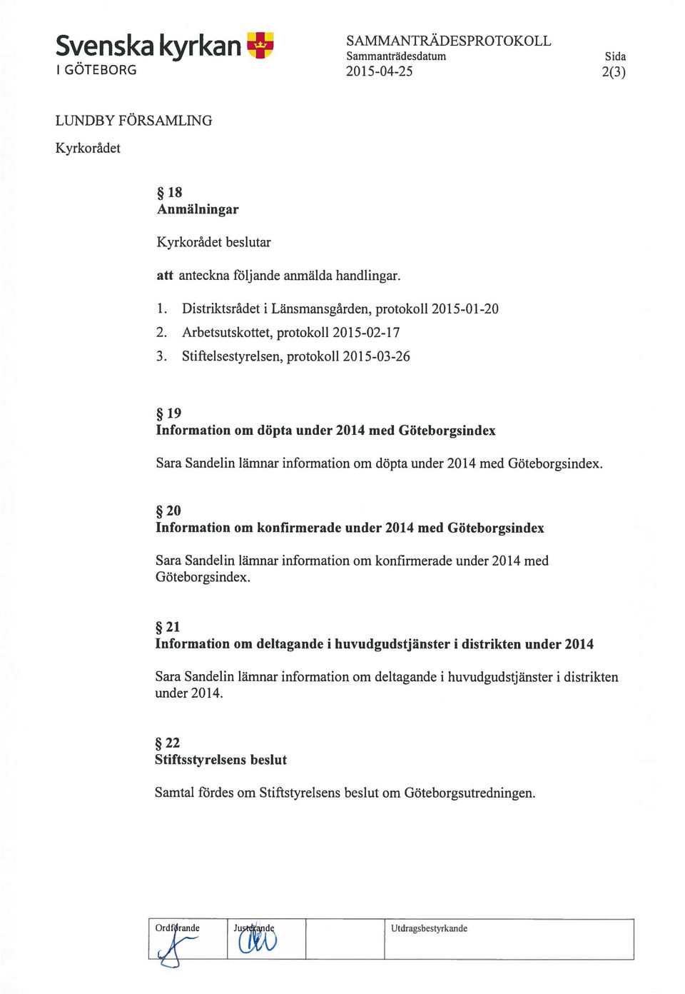 Stifielsestyrelsen, protokoll 2015-03-26 19 Information om döpta under 2014 med Göteborgsindex Sara Sandelin lämnar information om döpta under 2014 med Göteborgsindex.