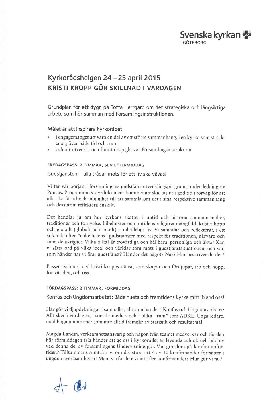 och att utveckla och framtidsspegla våt- församlingsinstruktion FREDAGSPASS: 2 TIMMAR, SEN EFTERMIDDAG Gudstjänsten alla trådar möts för att liv ska vävas!