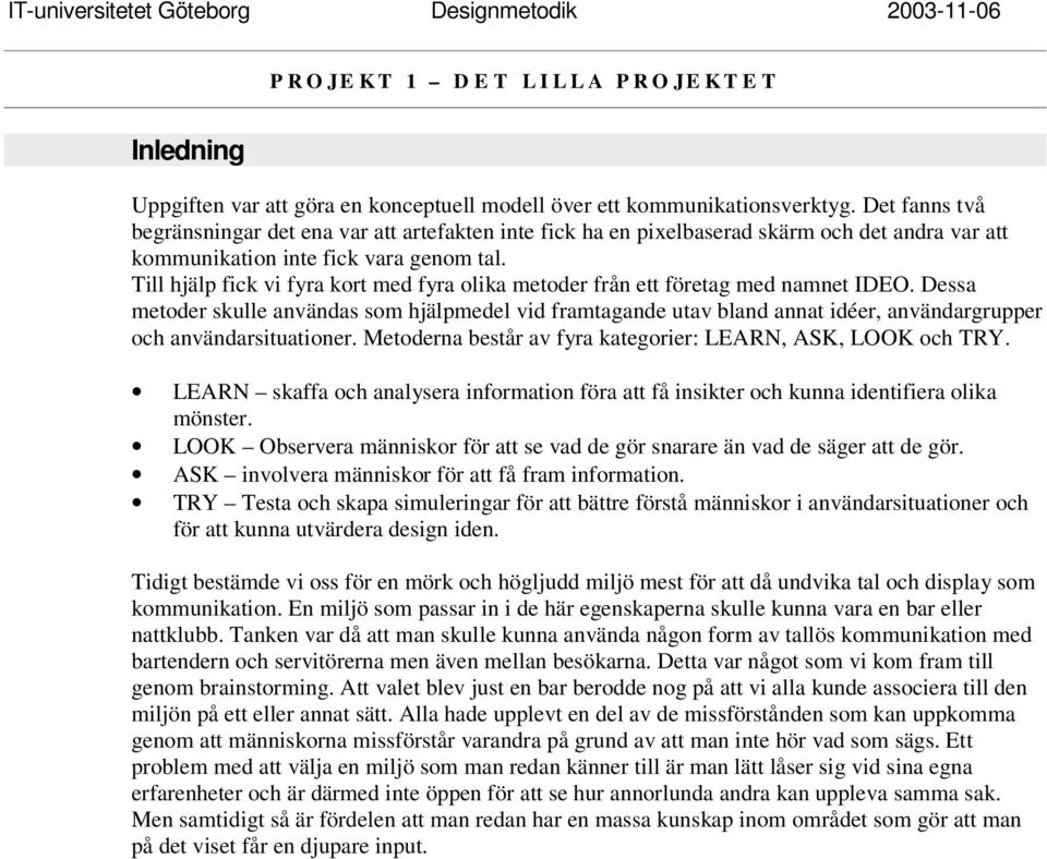 Till hjälp fick vi fyra kort med fyra olika metoder från ett företag med namnet IDEO.