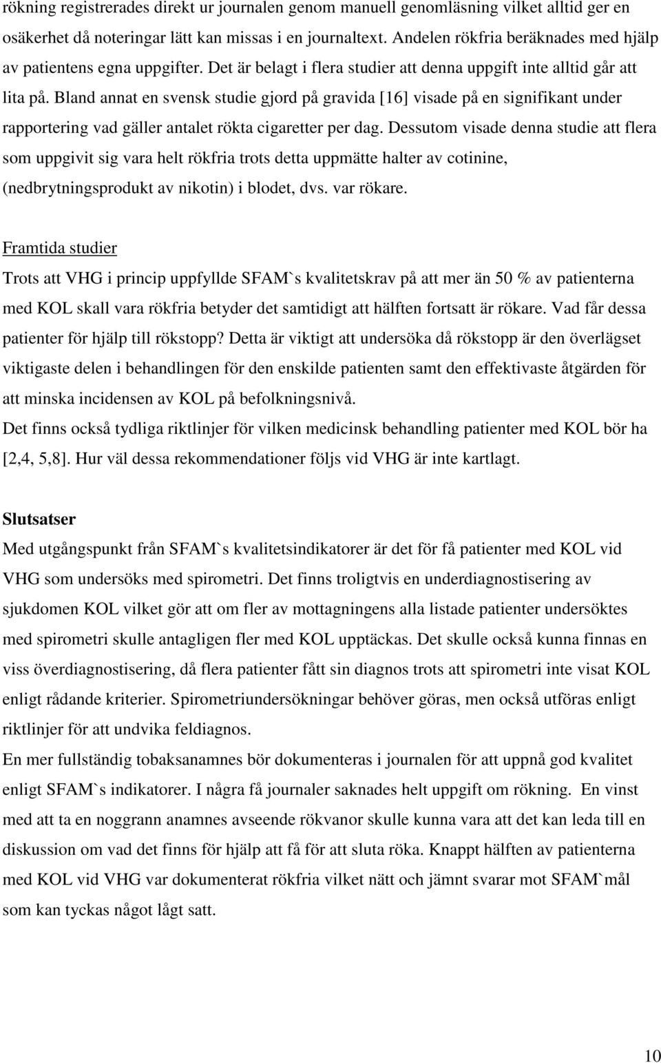 Bland annat en svensk studie gjord på gravida [16] visade på en signifikant under rapportering vad gäller antalet rökta cigaretter per dag.