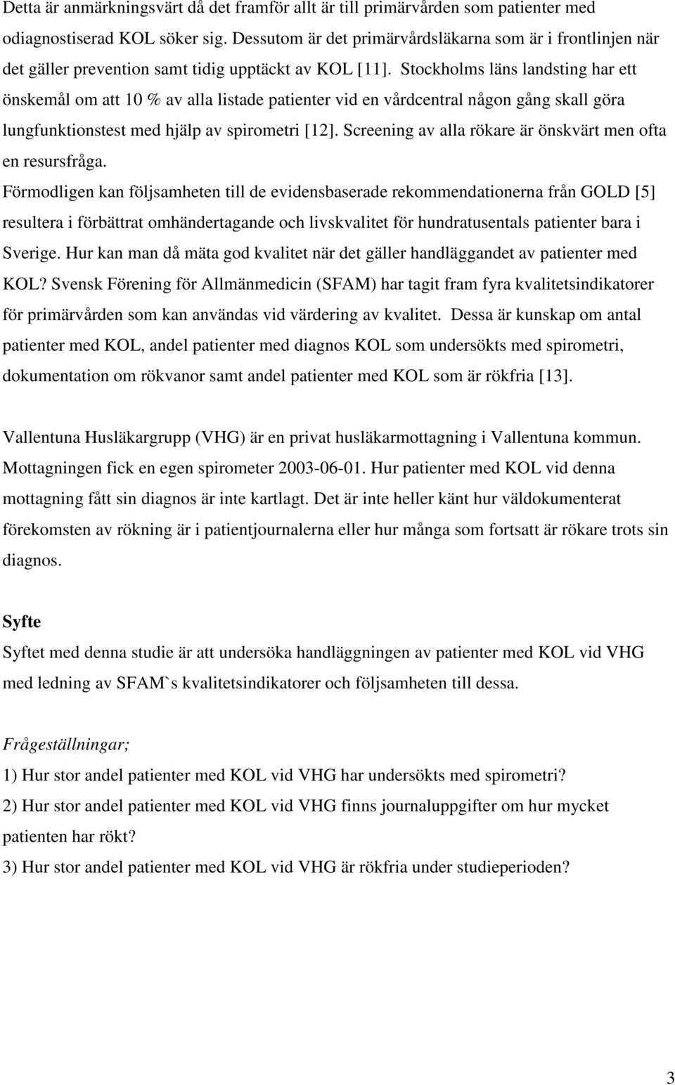 Stockholms läns landsting har ett önskemål om att 10 % av alla listade patienter vid en vårdcentral någon gång skall göra lungfunktionstest med hjälp av spirometri [12].