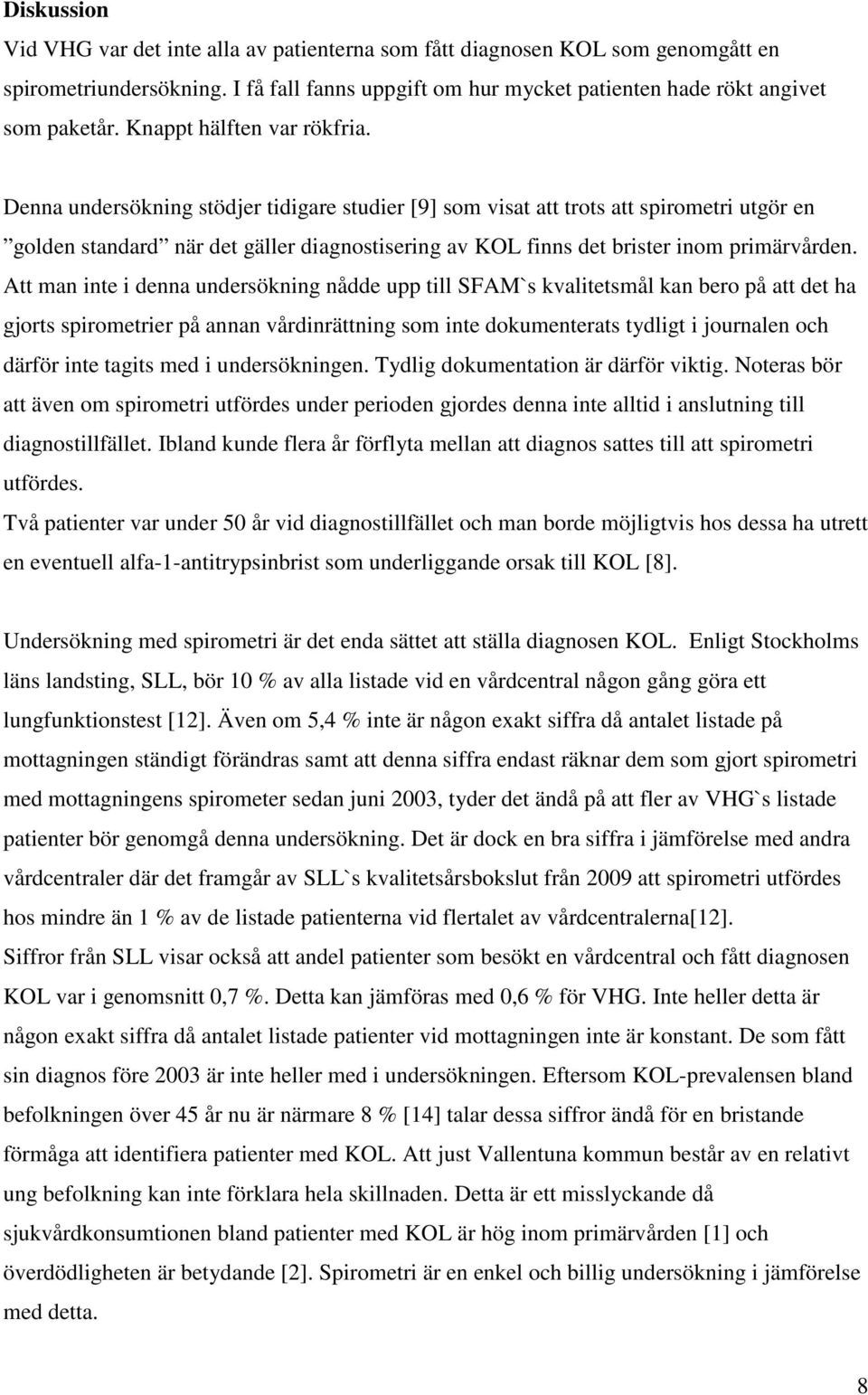 Denna undersökning stödjer tidigare studier [9] som visat att trots att spirometri utgör en golden standard när det gäller diagnostisering av KOL finns det brister inom primärvården.