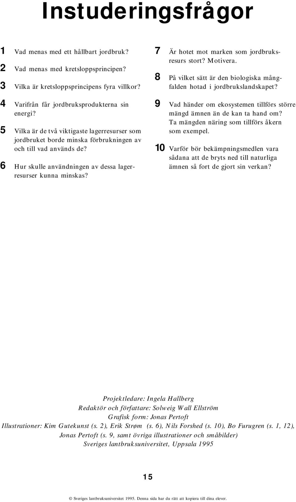 7 Är hotet mot marken som jordbruksresurs stort? Motivera. 8 På vilket sätt är den biologiska mångfalden hotad i jordbrukslandskapet?