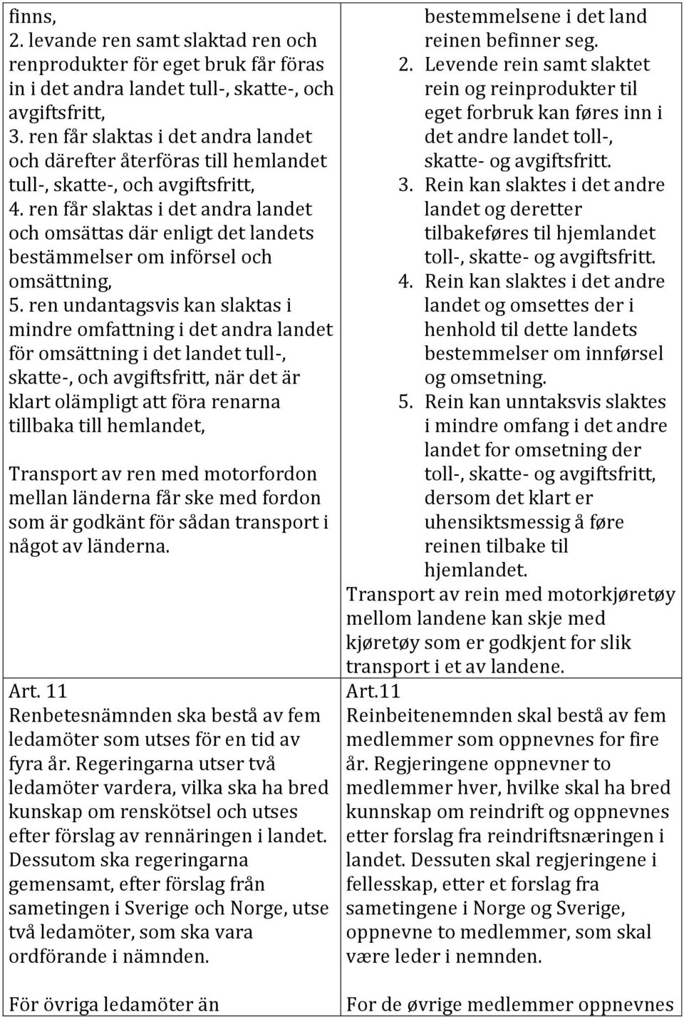 ren får slaktas i det andra landet och omsättas där enligt det landets bestämmelser om införsel och omsättning, 5.