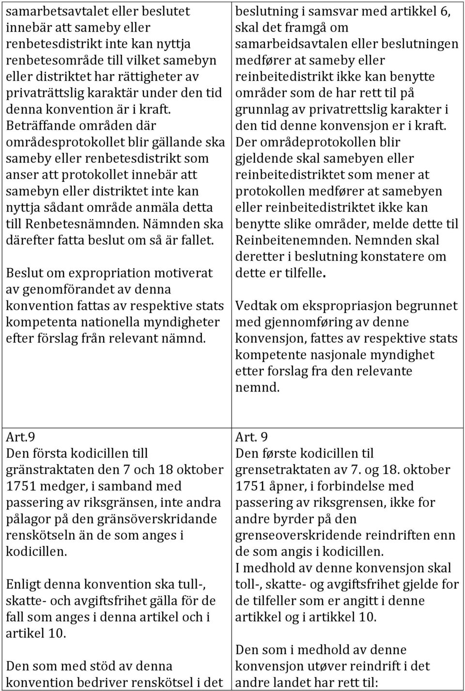 Beträffande områden där områdesprotokollet blir gällande ska sameby eller renbetesdistrikt som anser att protokollet innebär att samebyn eller distriktet inte kan nyttja sådant område anmäla detta