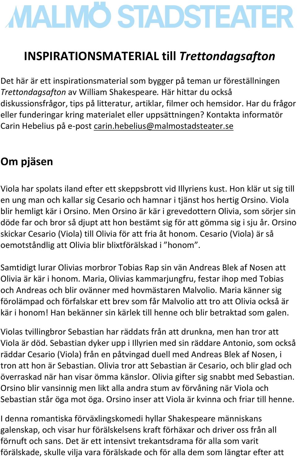 Kontakta informatör Carin Hebelius på e-post carin.hebelius@malmostadsteater.se Om pjäsen Viola har spolats iland efter ett skeppsbrott vid Illyriens kust.