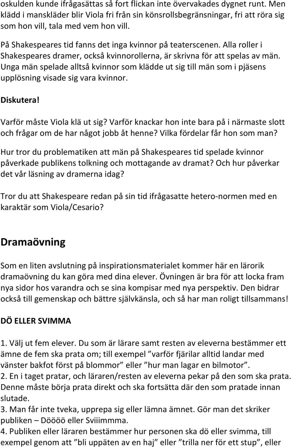 Unga män spelade alltså kvinnor som klädde ut sig till män som i pjäsens upplösning visade sig vara kvinnor. Diskutera! Varför måste Viola klä ut sig?