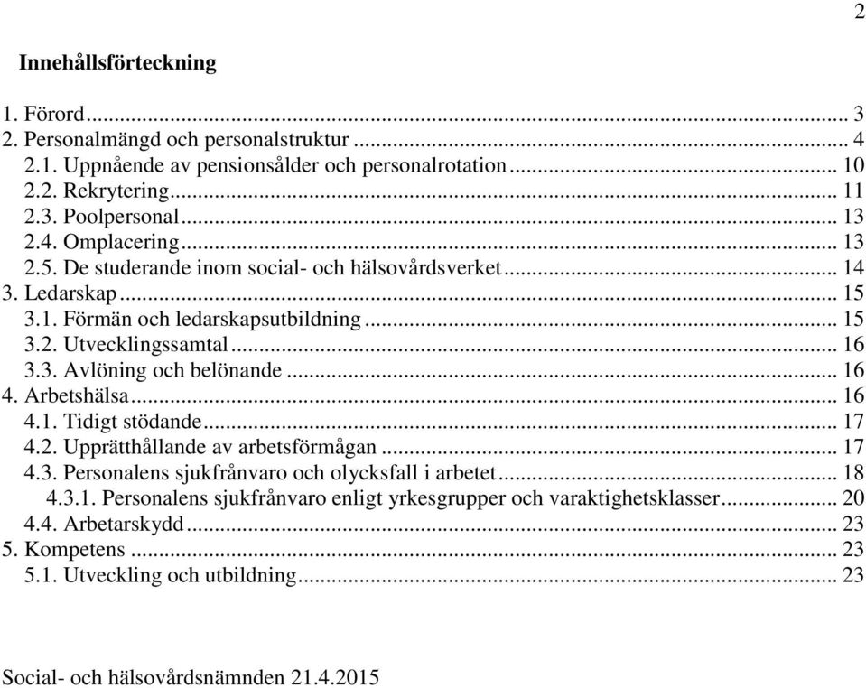 .. 16 4. Arbetshälsa... 16 4.1. Tidigt stödande... 17 4.2. Upprätthållande av arbetsförmågan... 17 4.3. Personalens sjukfrånvaro och olycksfall i arbetet... 18 4.3.1. Personalens sjukfrånvaro enligt yrkesgrupper och varaktighetsklasser.