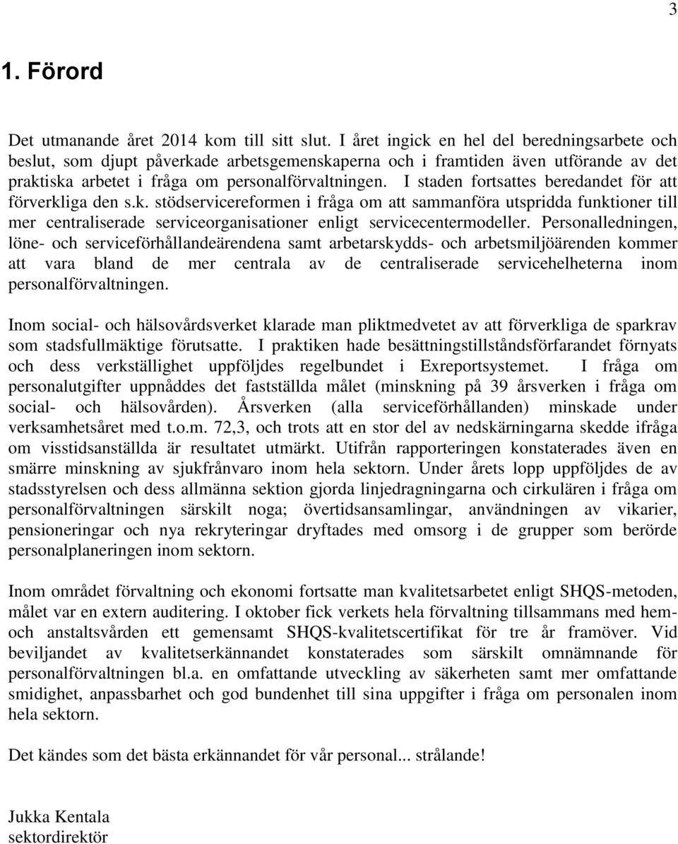 I staden fortsattes beredandet för att förverkliga den s.k. stödservicereformen i fråga om att sammanföra utspridda funktioner till mer centraliserade serviceorganisationer enligt servicecentermodeller.