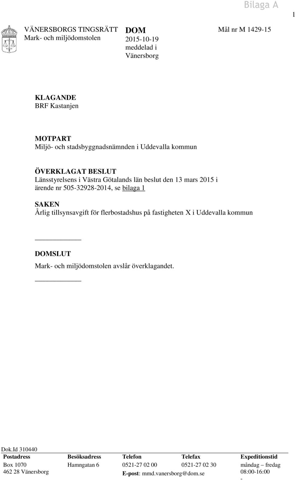 SAKEN Årlig tillsynsavgift för flerbostadshus på fastigheten X i Uddevalla kommun DOMSLUT Mark- och miljödomstolen avslår överklagandet. Dok.