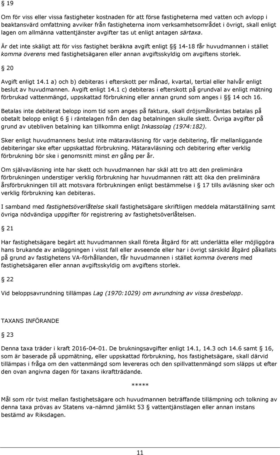 Är det inte skäligt att för viss fastighet beräkna avgift enligt 14-18 f huvudmannen i stället komma överens med fastighetsägaren eller annan avgiftsskyldig om avgiftens storlek. 20 Avgift enligt 14.