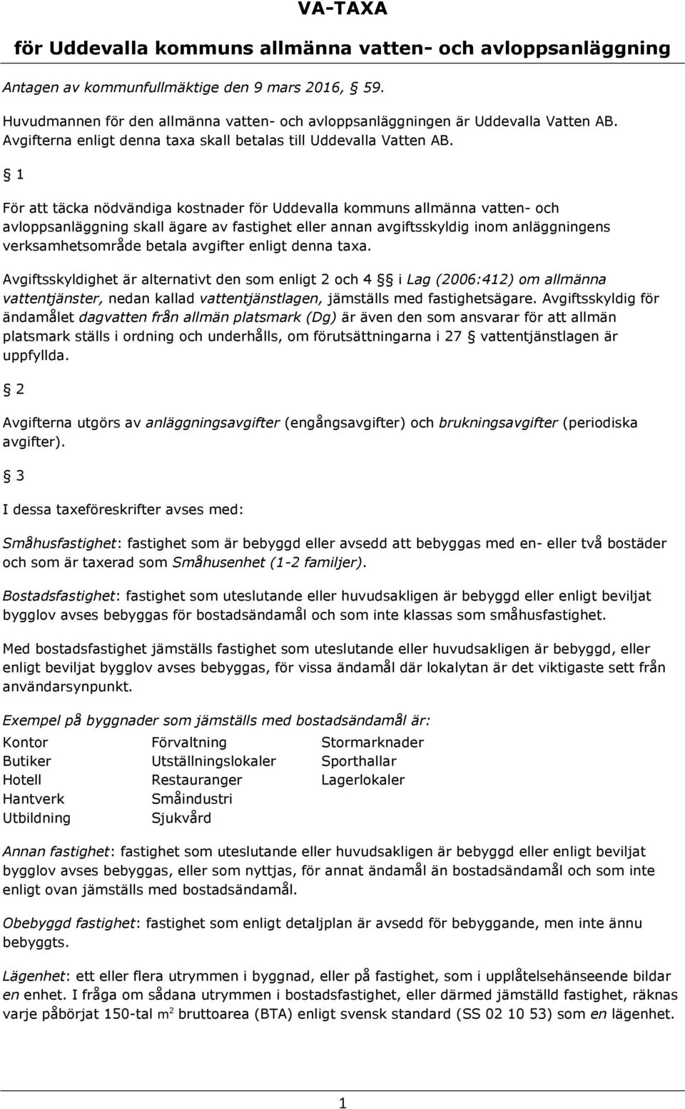 1 För att täcka nödvändiga kostnader för Uddevalla kommuns allmänna vatten- och avloppsanläggning skall ägare av fastighet eller annan avgiftsskyldig inom anläggningens verksamhetsområde betala