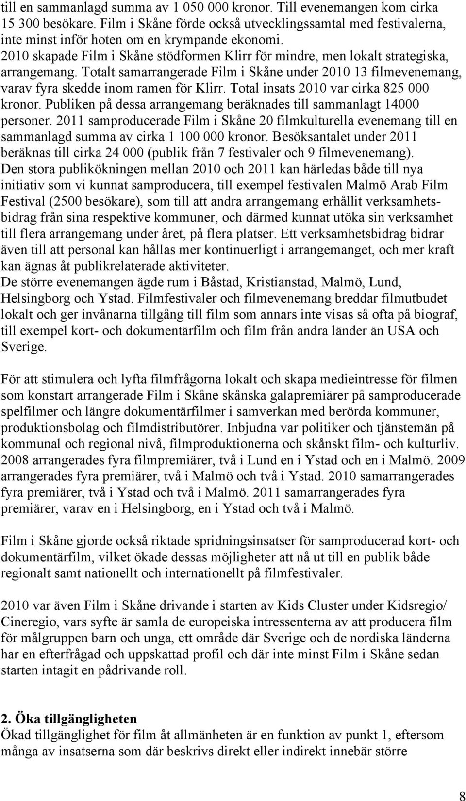 Total insats 2010 var cirka 825 000 kronor. Publiken på dessa arrangemang beräknades till sammanlagt 14000 personer.