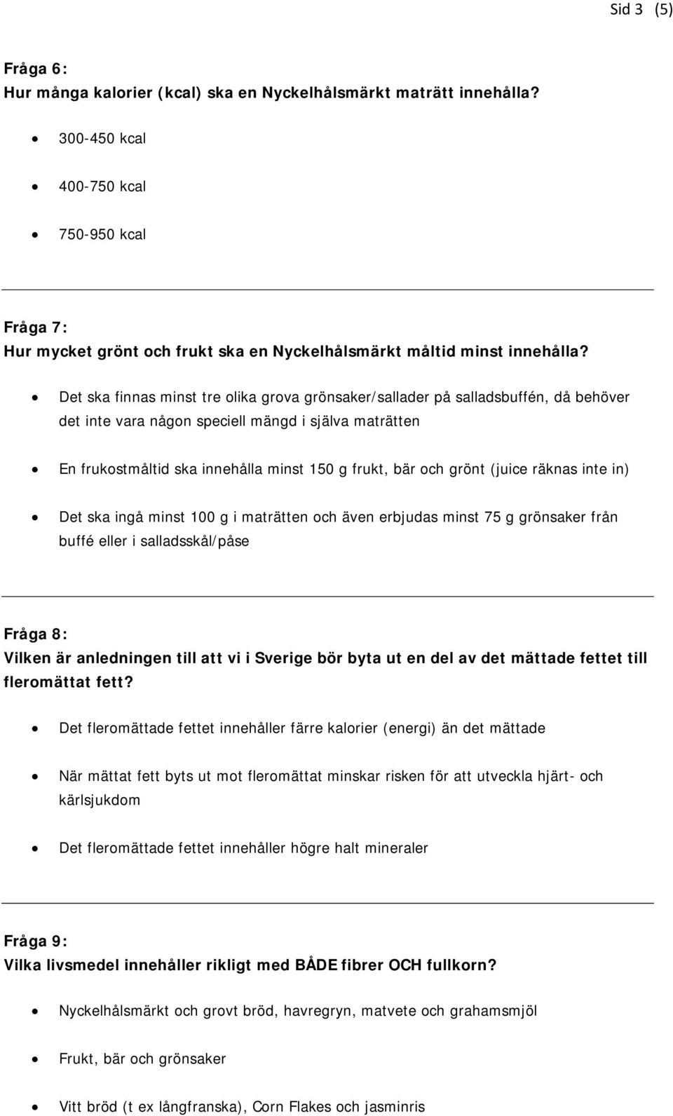 Det ska finnas minst tre olika grova grönsaker/sallader på salladsbuffén, då behöver det inte vara någon speciell mängd i själva maträtten En frukostmåltid ska innehålla minst 150 g frukt, bär och