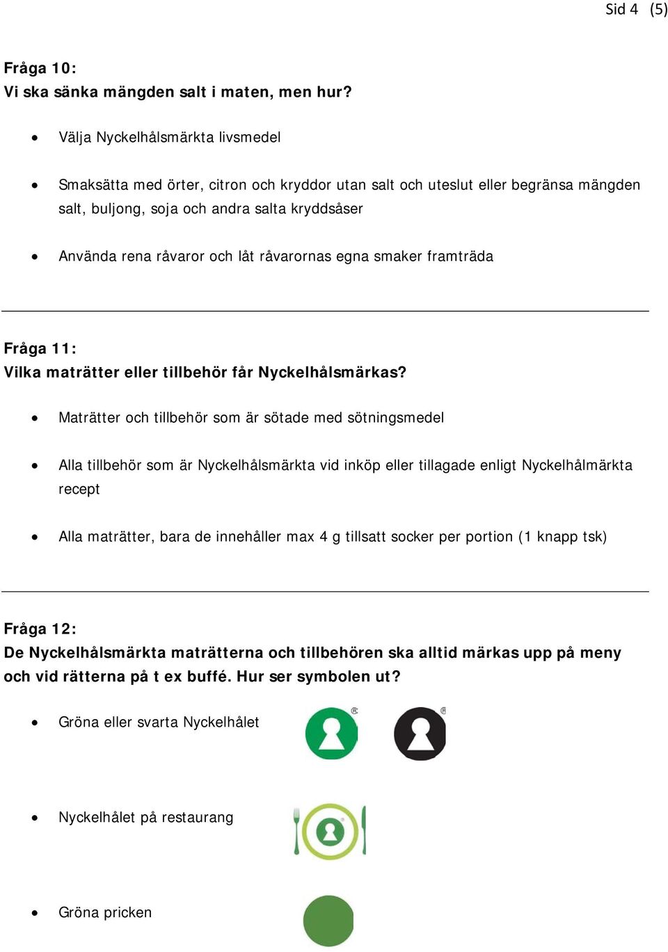 råvarornas egna smaker framträda Fråga 11: Vilka maträtter eller tillbehör får Nyckelhålsmärkas?