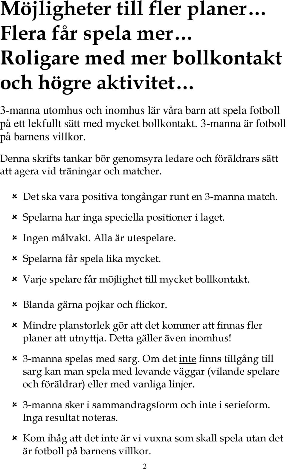 Det ska vara positiva tongångar runt en 3-manna match. Spelarna har inga speciella positioner i laget. Ingen målvakt. Alla är utespelare. Spelarna får spela lika mycket.