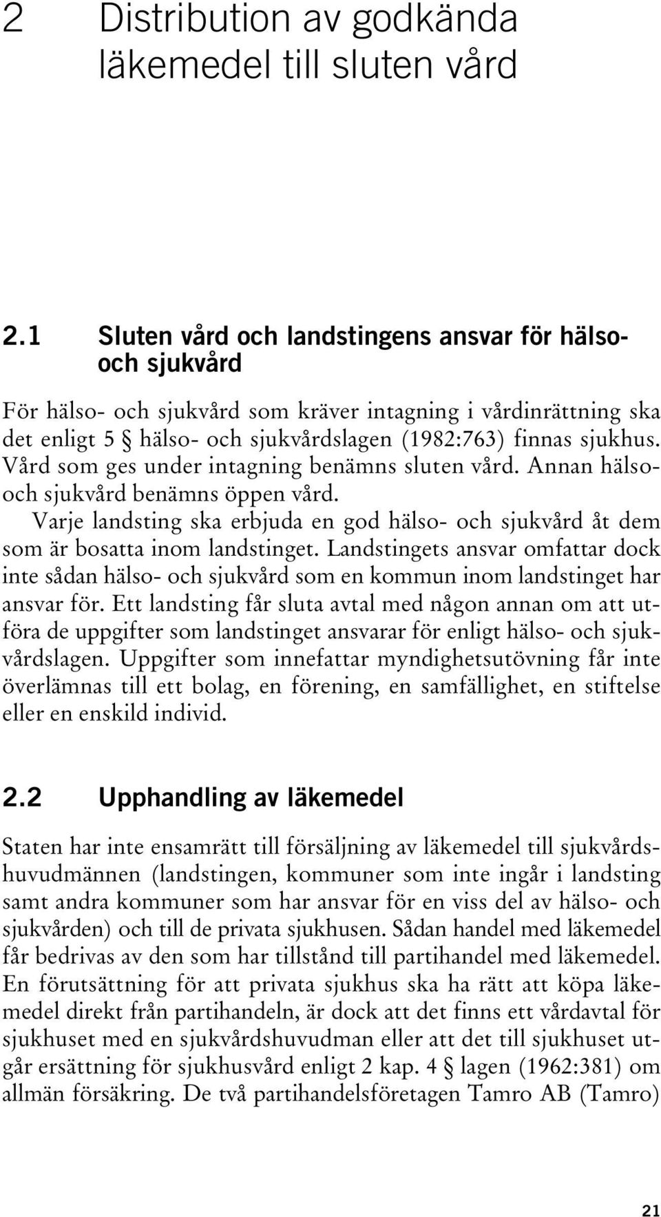 Vård som ges under intagning benämns sluten vård. Annan hälsooch sjukvård benämns öppen vård. Varje landsting ska erbjuda en god hälso- och sjukvård åt dem som är bosatta inom landstinget.