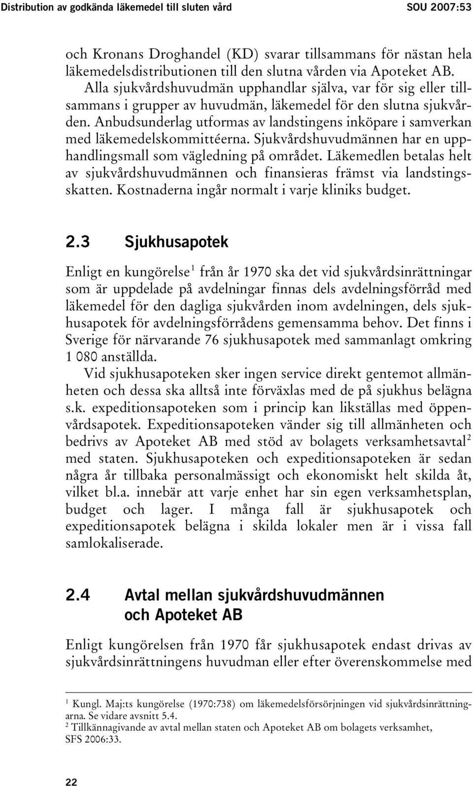 Anbudsunderlag utformas av landstingens inköpare i samverkan med läkemedelskommittéerna. Sjukvårdshuvudmännen har en upphandlingsmall som vägledning på området.