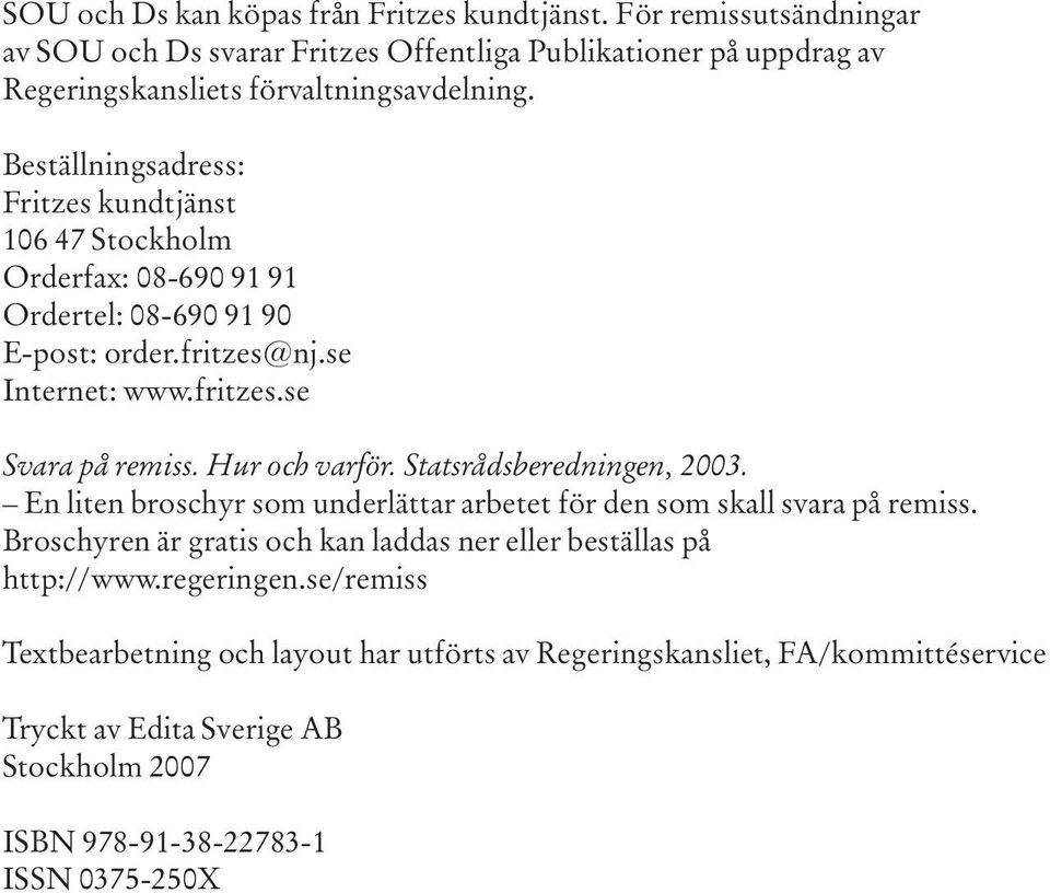 Hur och varför. Statsrådsberedningen, 2003. En liten broschyr som underlättar arbetet för den som skall svara på remiss.