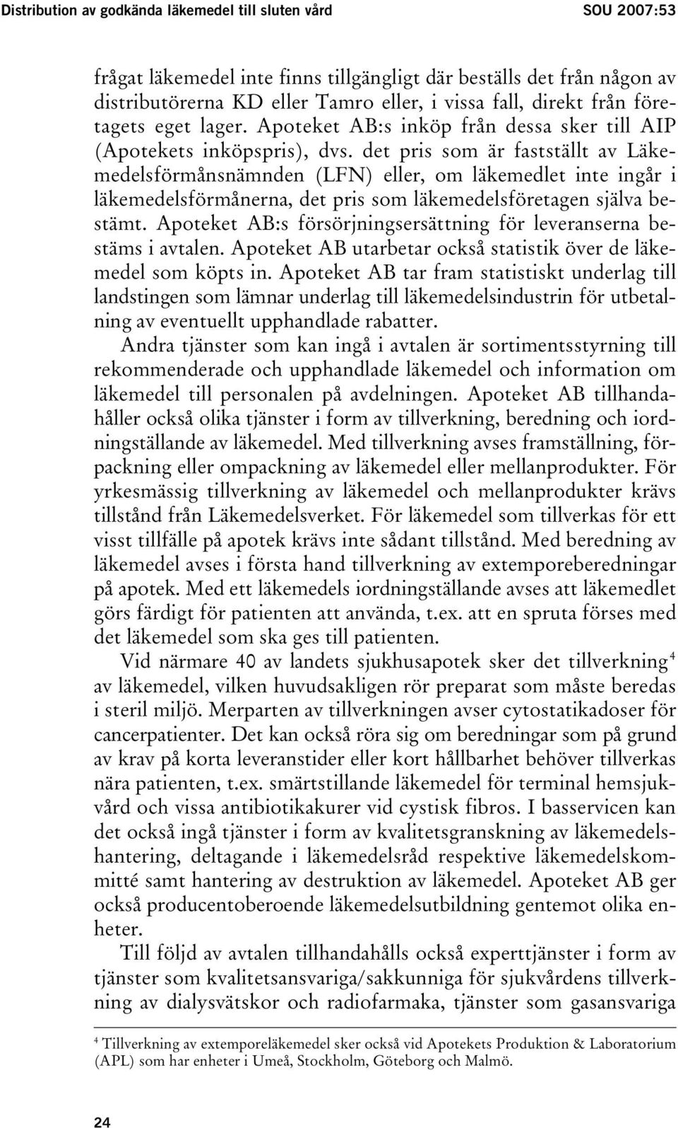 det pris som är fastställt av Läkemedelsförmånsnämnden (LFN) eller, om läkemedlet inte ingår i läkemedelsförmånerna, det pris som läkemedelsföretagen själva bestämt.