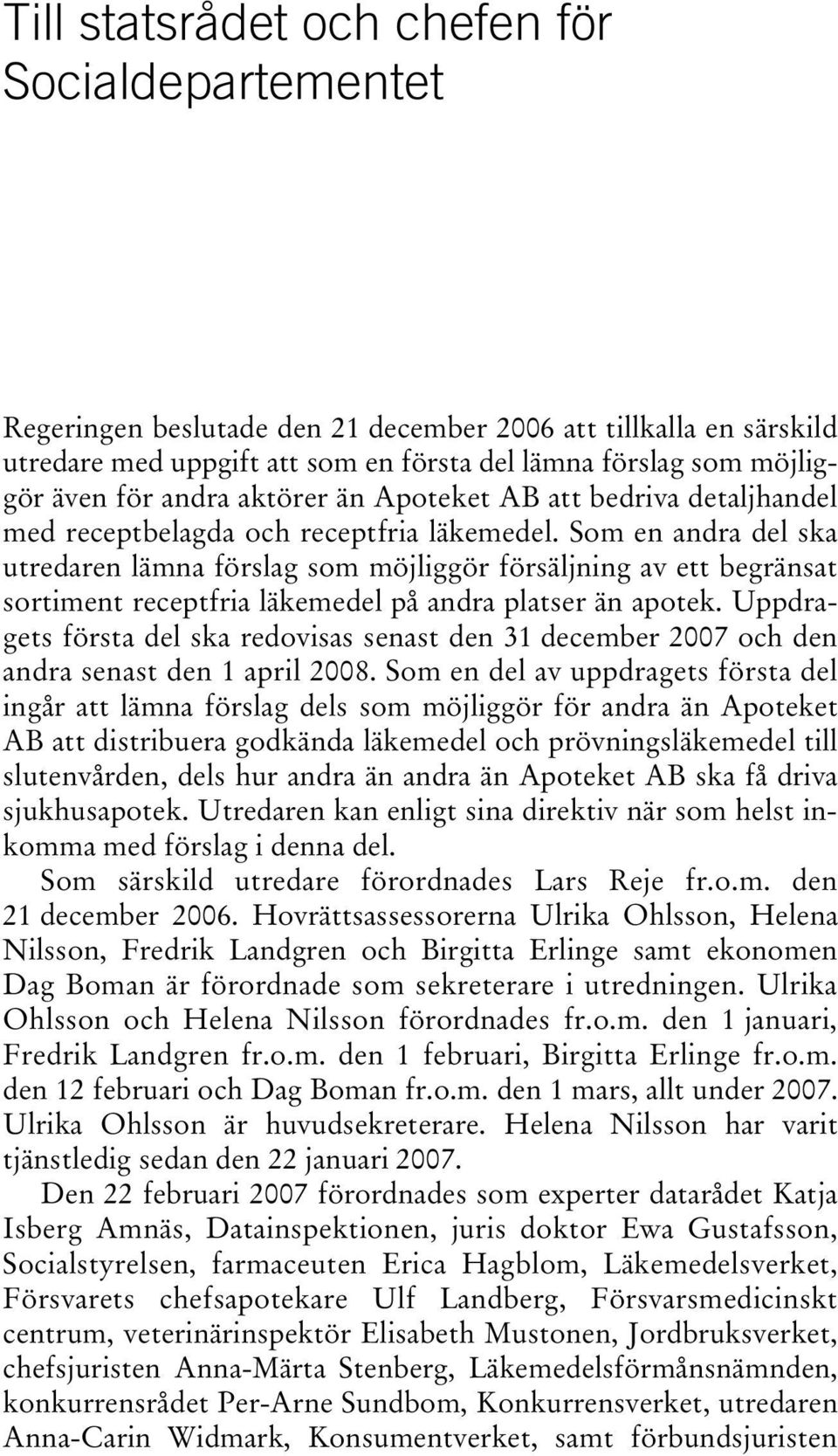 Som en andra del ska utredaren lämna förslag som möjliggör försäljning av ett begränsat sortiment receptfria läkemedel på andra platser än apotek.