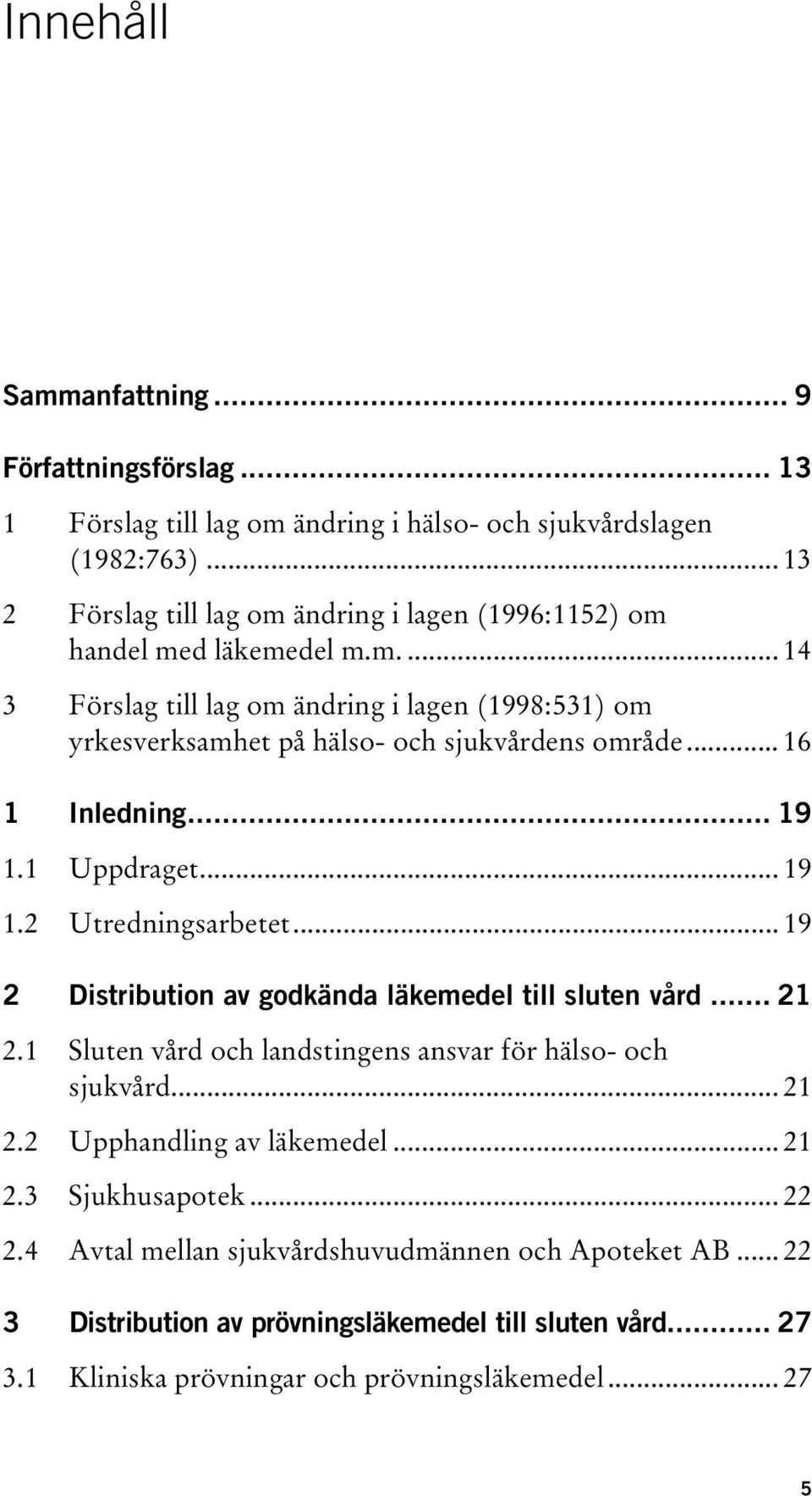 .. 16 1 Inledning... 19 1.1 Uppdraget... 19 1.2 Utredningsarbetet... 19 2 Distribution av godkända läkemedel till sluten vård... 21 2.