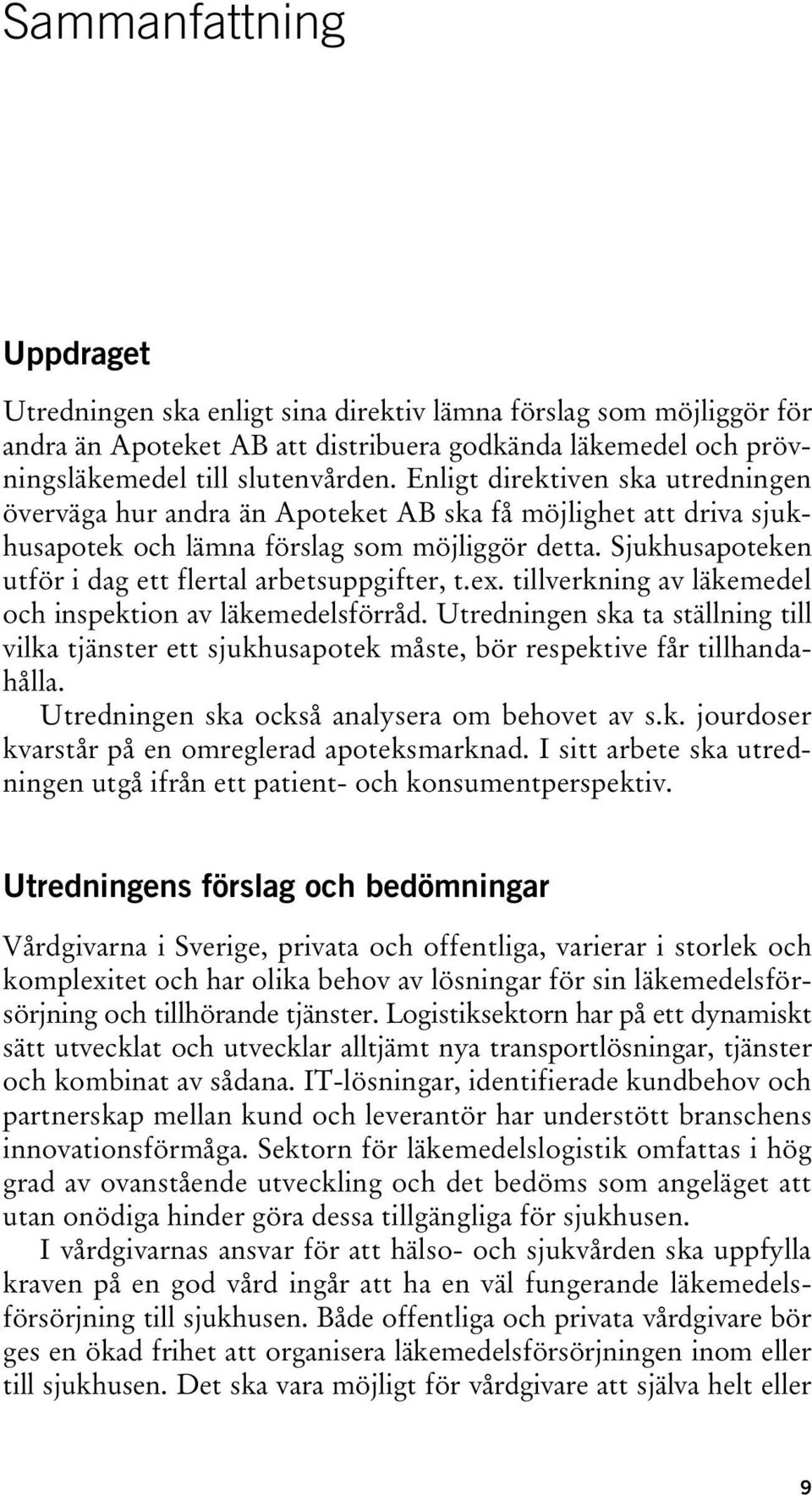 Sjukhusapoteken utför i dag ett flertal arbetsuppgifter, t.ex. tillverkning av läkemedel och inspektion av läkemedelsförråd.