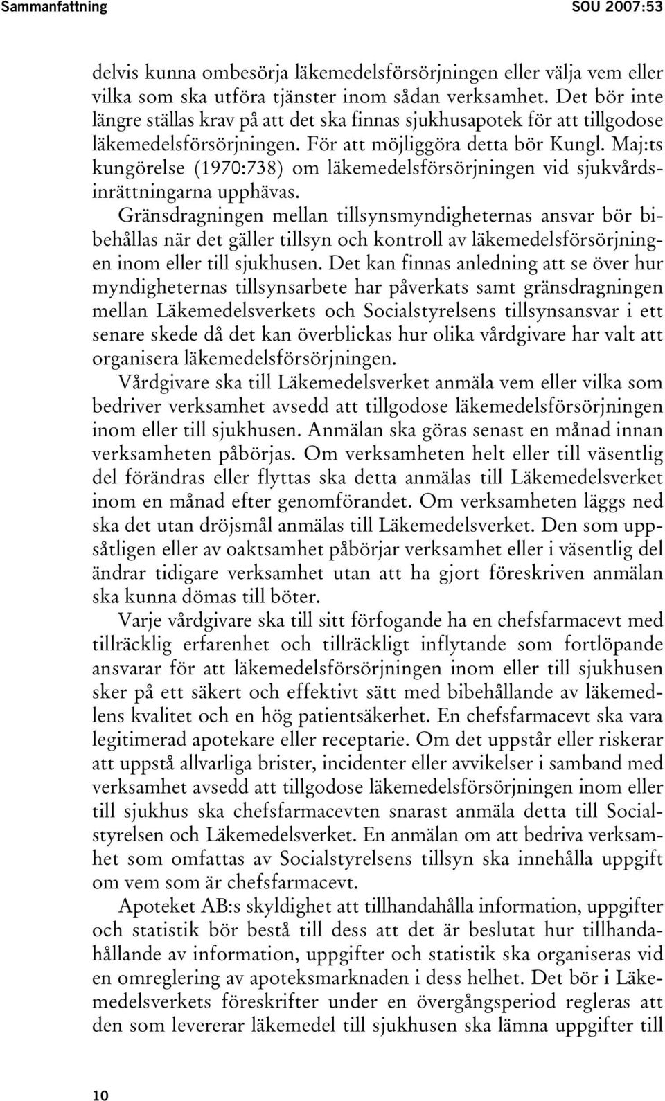 Maj:ts kungörelse (1970:738) om läkemedelsförsörjningen vid sjukvårdsinrättningarna upphävas.