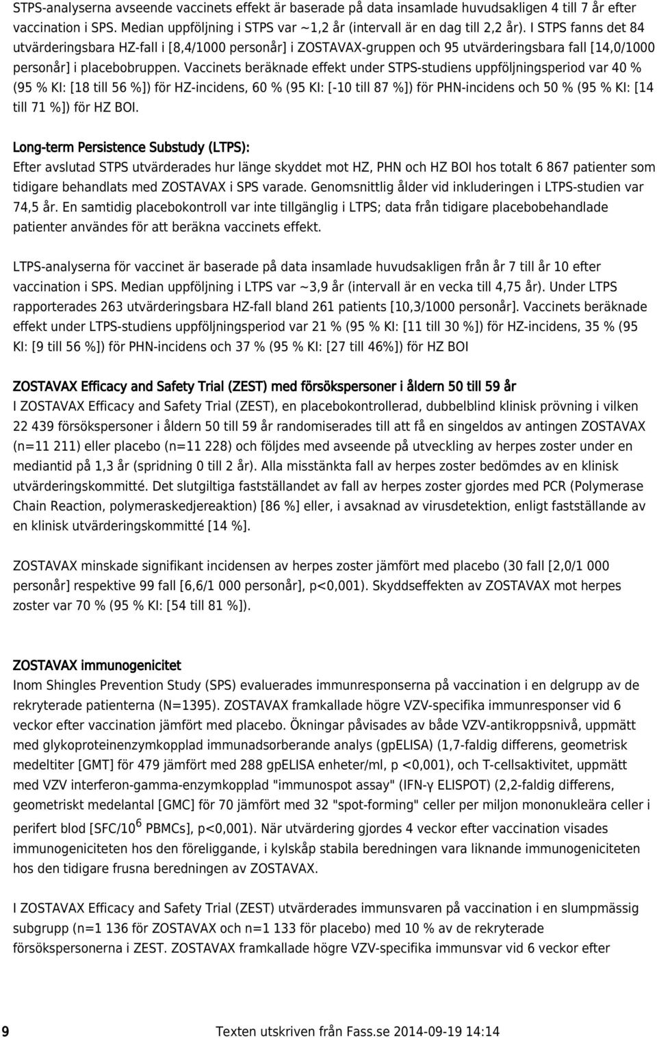 Vaccinets beräknade effekt under STPS-studiens uppföljningsperiod var 40 % (95 % KI: [18 till 56 %]) för HZ-incidens, 60 % (95 KI: [-10 till 87 %]) för PHN-incidens och 50 % (95 % KI: [14 till 71 %])